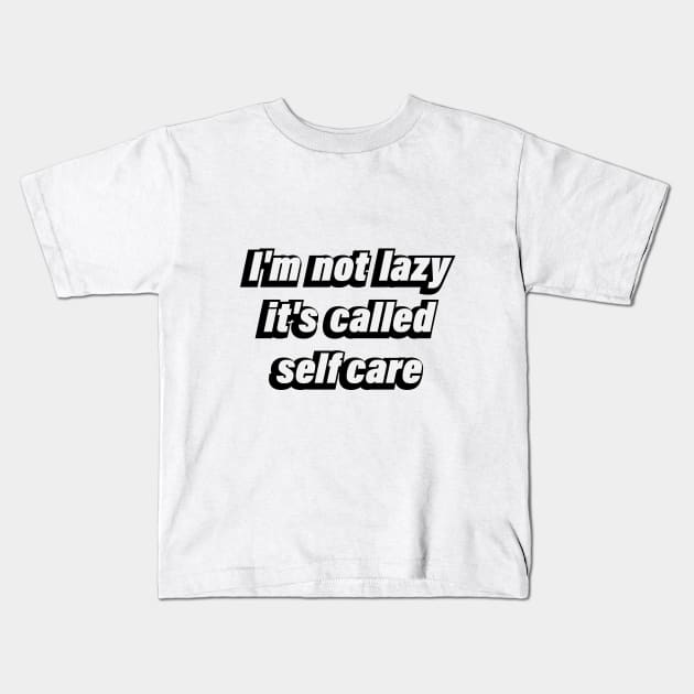 I'm not lazy it's called selfcare Kids T-Shirt by CRE4T1V1TY